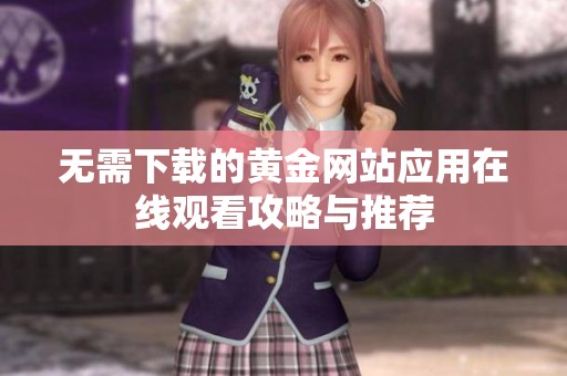 无需下载的黄金网站应用在线观看攻略与推荐