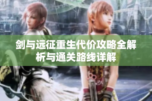 剑与远征重生代价攻略全解析与通关路线详解
