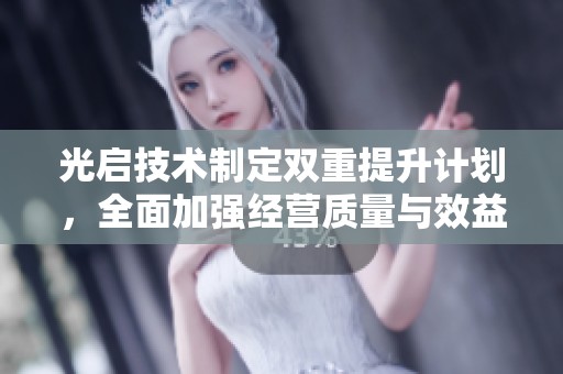 光启技术制定双重提升计划，全面加强经营质量与效益
