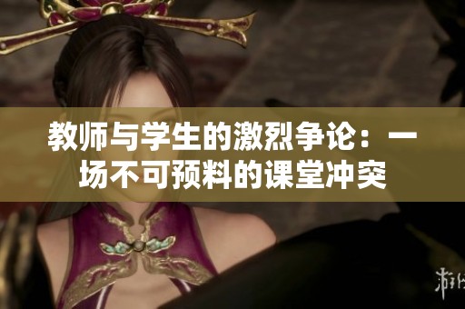 教师与学生的激烈争论：一场不可预料的课堂冲突