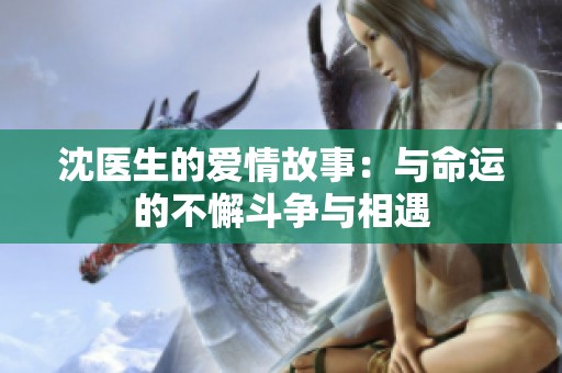 沈医生的爱情故事：与命运的不懈斗争与相遇