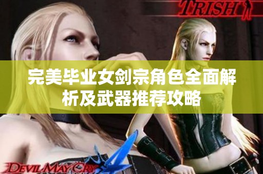 完美毕业女剑宗角色全面解析及武器推荐攻略