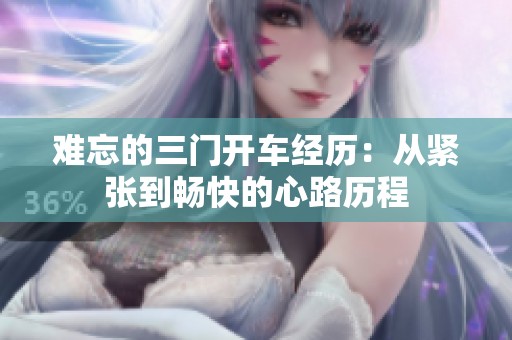 难忘的三门开车经历：从紧张到畅快的心路历程