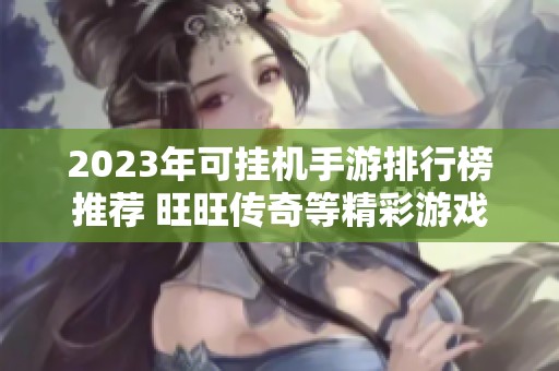 2023年可挂机手游排行榜推荐 旺旺传奇等精彩游戏版本解析