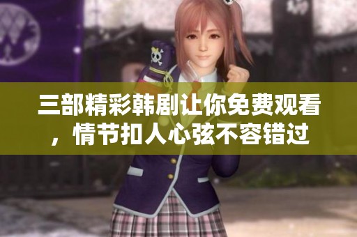 三部精彩韩剧让你免费观看，情节扣人心弦不容错过