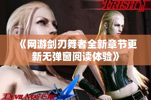《网游剑刃舞者全新章节更新无弹窗阅读体验》
