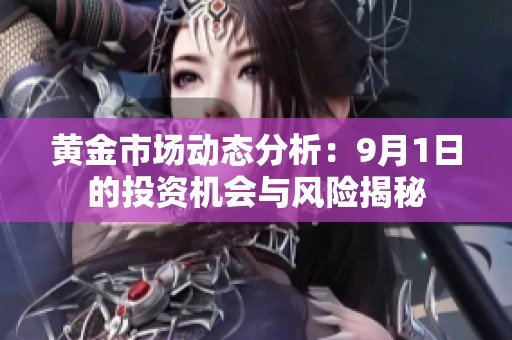 黄金市场动态分析：9月1日的投资机会与风险揭秘