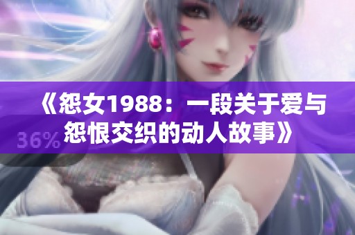 《怨女1988：一段关于爱与怨恨交织的动人故事》