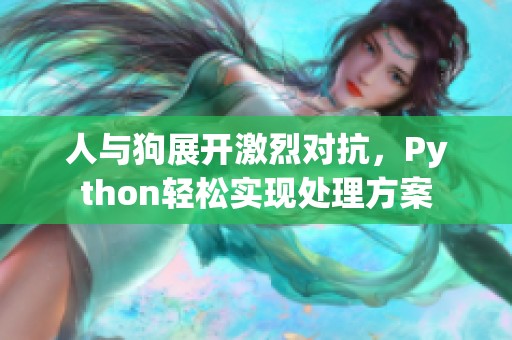 人与狗展开激烈对抗，Python轻松实现处理方案