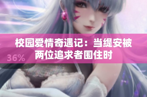 校园爱情奇遇记：当缇安被两位追求者围住时