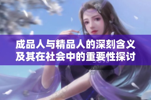成品人与精品人的深刻含义及其在社会中的重要性探讨