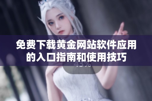 免费下载黄金网站软件应用的入口指南和使用技巧
