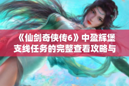 《仙剑奇侠传6》中盈辉堡支线任务的完整查看攻略与技巧分享