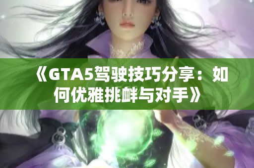 《GTA5驾驶技巧分享：如何优雅挑衅与对手》