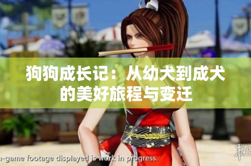 狗狗成长记：从幼犬到成犬的美好旅程与变迁