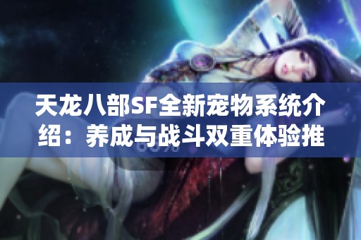 天龙八部SF全新宠物系统介绍：养成与战斗双重体验推荐