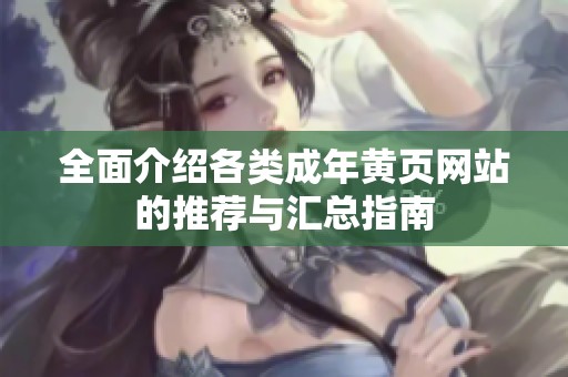 全面介绍各类成年黄页网站的推荐与汇总指南