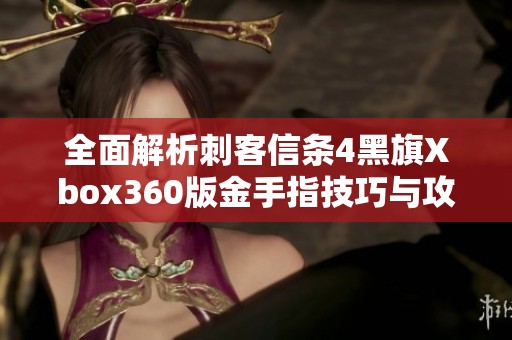全面解析刺客信条4黑旗Xbox360版金手指技巧与攻略