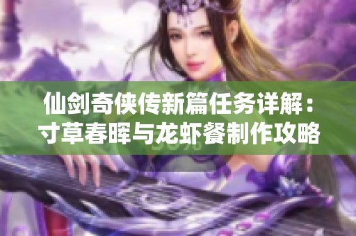 仙剑奇侠传新篇任务详解：寸草春晖与龙虾餐制作攻略解析