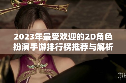 2023年最受欢迎的2D角色扮演手游排行榜推荐与解析