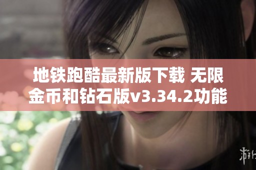 地铁跑酷最新版下载 无限金币和钻石版v3.34.2功能介绍