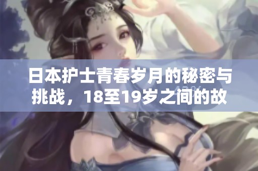 日本护士青春岁月的秘密与挑战，18至19岁之间的故事