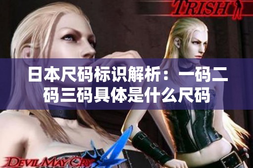 日本尺码标识解析：一码二码三码具体是什么尺码