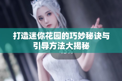 打造迷你花园的巧妙秘诀与引导方法大揭秘
