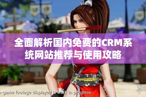 全面解析国内免费的CRM系统网站推荐与使用攻略
