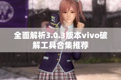 全面解析3.0.3版本vivo破解工具合集推荐