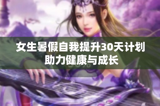 女生暑假自我提升30天计划 助力健康与成长