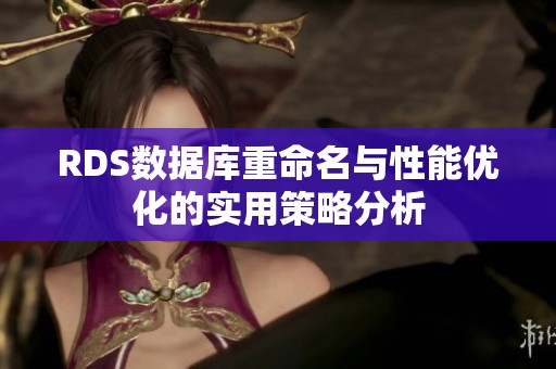 RDS数据库重命名与性能优化的实用策略分析