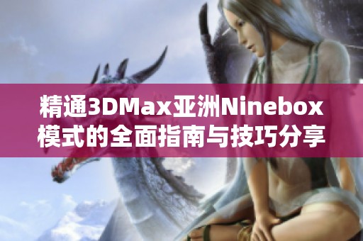 精通3DMax亚洲Ninebox模式的全面指南与技巧分享