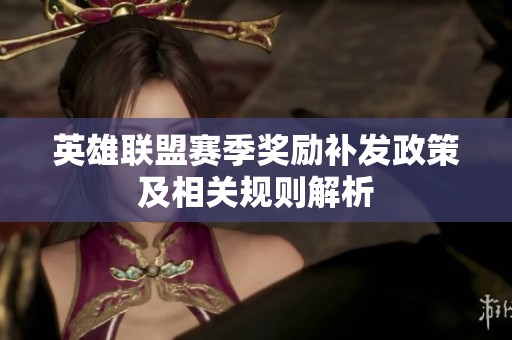 英雄联盟赛季奖励补发政策及相关规则解析