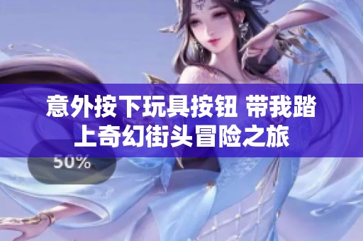 意外按下玩具按钮 带我踏上奇幻街头冒险之旅
