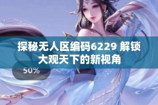 探秘无人区编码6229 解锁大观天下的新视角