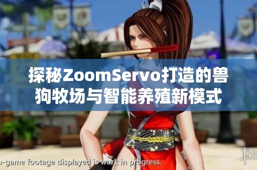 探秘ZoomServo打造的兽狗牧场与智能养殖新模式