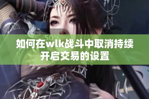 如何在wlk战斗中取消持续开启交易的设置