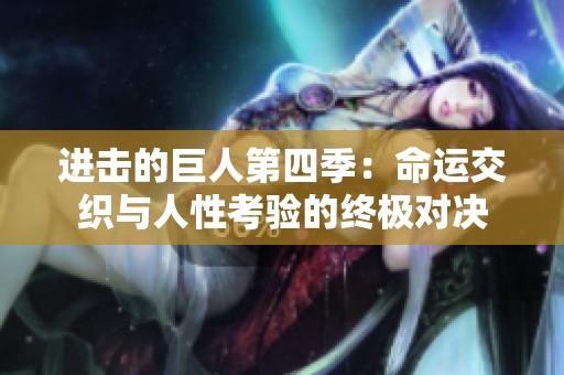 进击的巨人第四季：命运交织与人性考验的终极对决