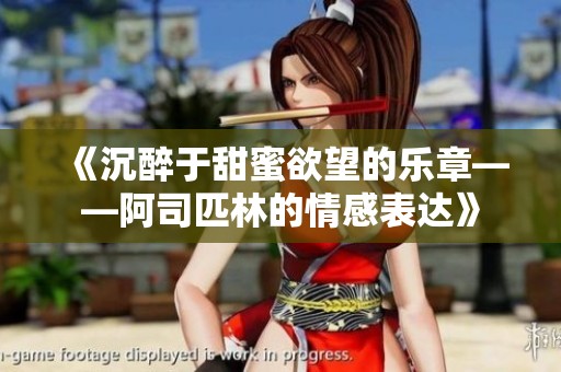 《沉醉于甜蜜欲望的乐章——阿司匹林的情感表达》