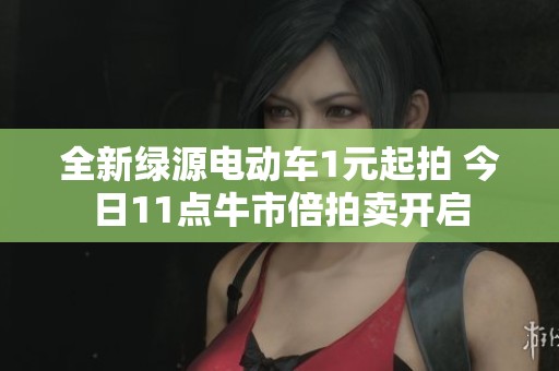 全新绿源电动车1元起拍 今日11点牛市倍拍卖开启