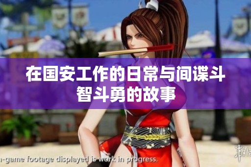 在国安工作的日常与间谍斗智斗勇的故事