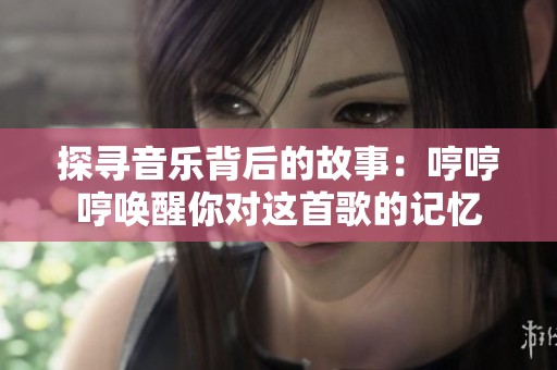 探寻音乐背后的故事：哼哼哼唤醒你对这首歌的记忆