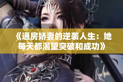 《通房娇妻的逆袭人生：她每天都渴望突破和成功》