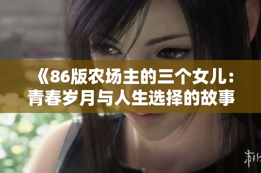 《86版农场主的三个女儿：青春岁月与人生选择的故事》