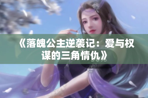 《落魄公主逆袭记：爱与权谋的三角情仇》