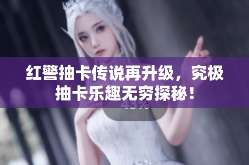 红警抽卡传说再升级，究极抽卡乐趣无穷探秘！