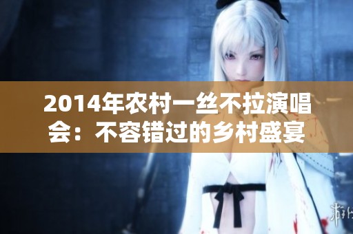 2014年农村一丝不拉演唱会：不容错过的乡村盛宴