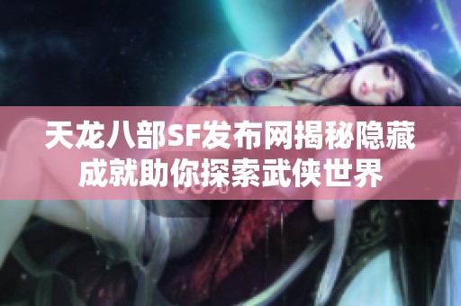 天龙八部SF发布网揭秘隐藏成就助你探索武侠世界