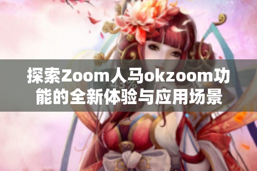 探索Zoom人马okzoom功能的全新体验与应用场景